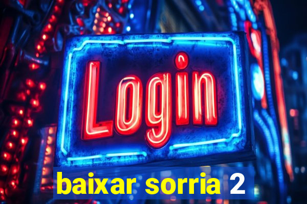 baixar sorria 2